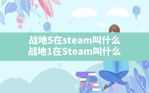 战地5在steam叫什么,战地1在Steam叫什么 - 六五手游网