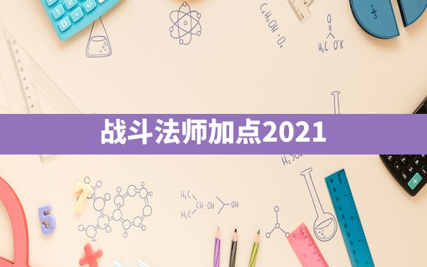 战斗法师加点2021 - 六五手游网