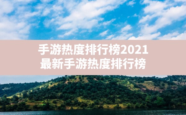 手游热度排行榜2021(最新手游热度排行榜) - 六五手游网