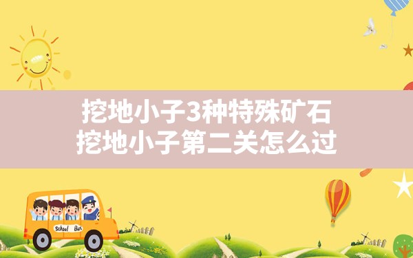 挖地小子3种特殊矿石,挖地小子第二关怎么过 - 六五手游网