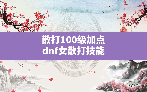 散打100级加点,dnf女散打技能 - 六五手游网