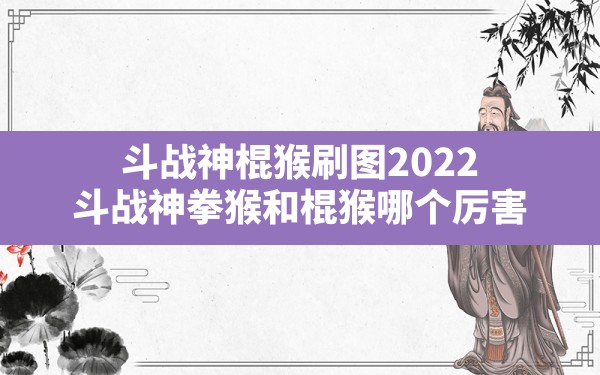 斗战神棍猴刷图2022(斗战神拳猴和棍猴哪个厉害) - 六五手游网