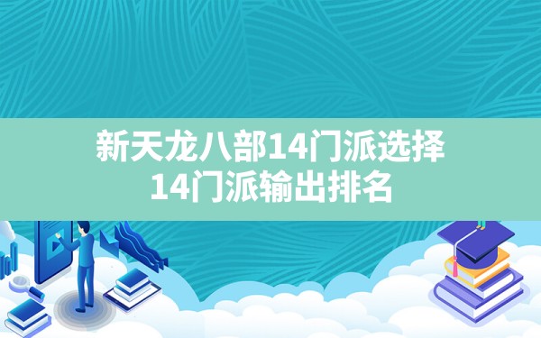 新天龙八部14门派选择,14门派输出排名 - 六五手游网