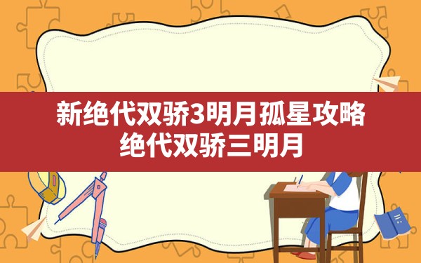 新绝代双骄3明月孤星攻略,绝代双骄三明月孤星详细攻略大全 - 六五手游网