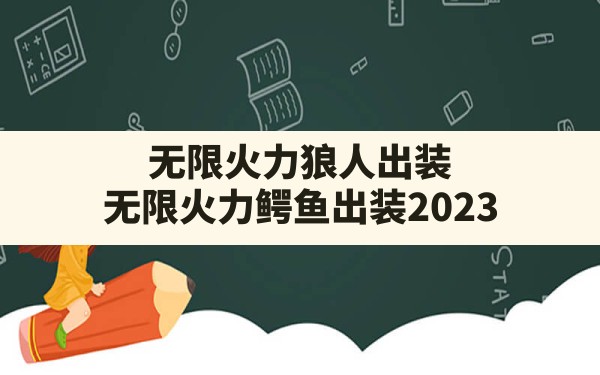 无限火力狼人出装,无限火力鳄鱼出装2023 - 六五手游网