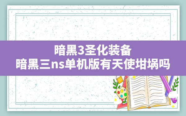 暗黑3圣化装备,暗黑三ns单机版有天使坩埚吗 - 六五手游网