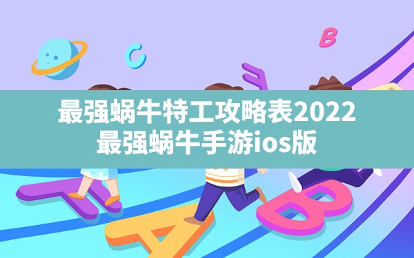 最强蜗牛特工攻略表2022,最强蜗牛手游ios版 - 六五手游网