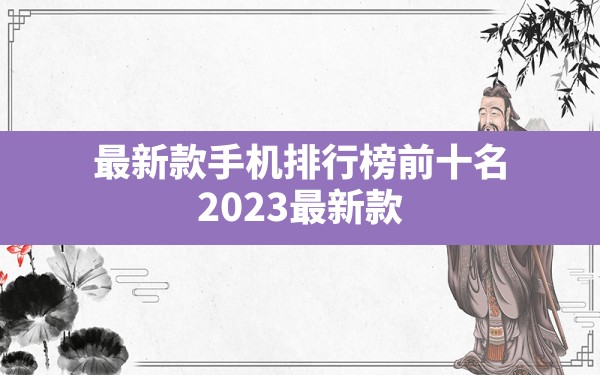 最新款手机排行榜前十名,2023最新款手机排行榜前十名 - 六五手游网