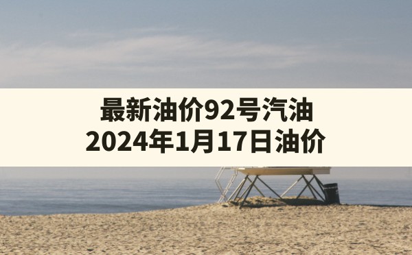 最新油价92号汽油,2024年1月17日油价 - 六五手游网