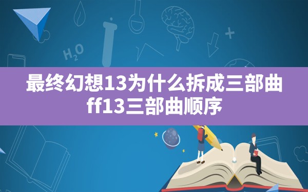 最终幻想13为什么拆成三部曲,ff13三部曲顺序 - 六五手游网