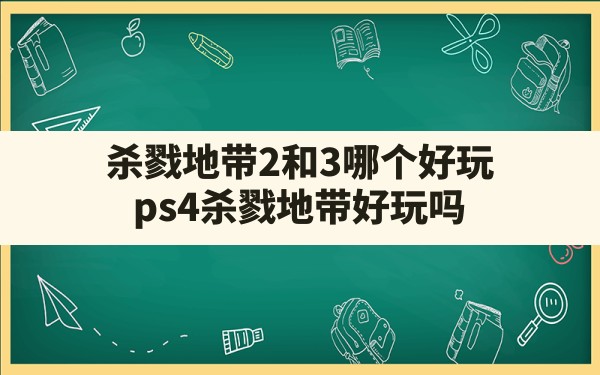 杀戮地带2和3哪个好玩,ps4杀戮地带好玩吗 - 六五手游网