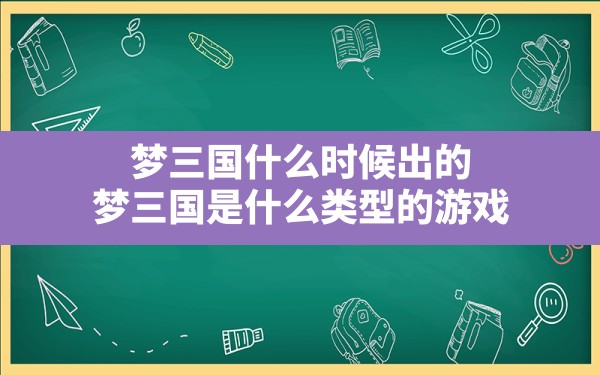 梦三国什么时候出的(梦三国是什么类型的游戏) - 六五手游网