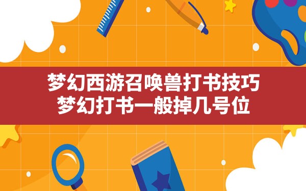 梦幻西游召唤兽打书技巧,梦幻打书一般掉几号位 - 六五手游网