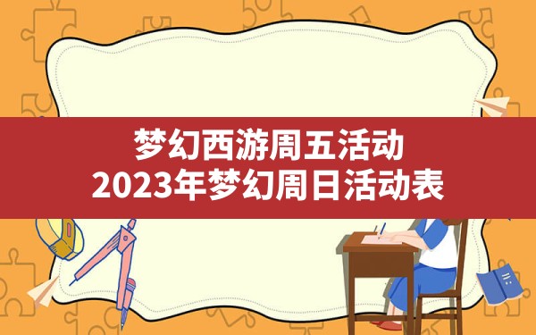 梦幻西游周五活动(2023年梦幻周日活动表) - 六五手游网