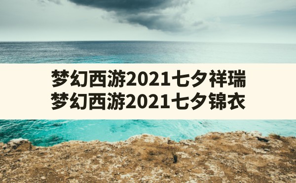 梦幻西游2021七夕祥瑞,梦幻西游2021七夕锦衣 - 六五手游网