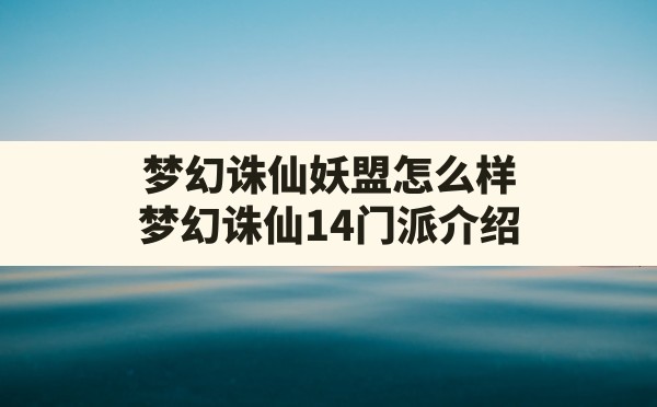 梦幻诛仙妖盟怎么样(梦幻诛仙14门派介绍) - 六五手游网