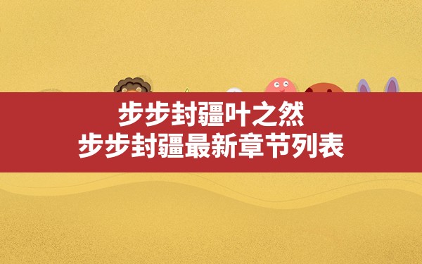 步步封疆叶之然,步步封疆最新章节列表 - 六五手游网