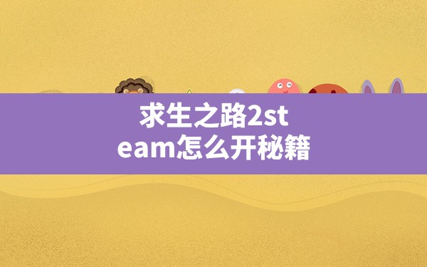 求生之路2steam怎么开秘籍,steam下载的求生之路怎么输秘籍 - 六五手游网