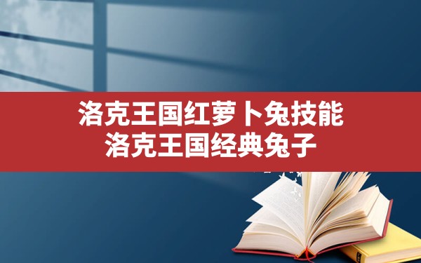 洛克王国红萝卜兔技能,洛克王国经典兔子 - 六五手游网