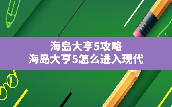 海岛大亨5攻略,海岛大亨5怎么进入现代 - 六五手游网