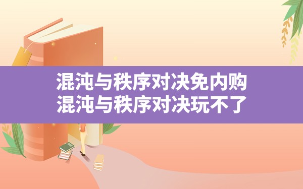 混沌与秩序对决免内购,混沌与秩序对决玩不了 - 六五手游网