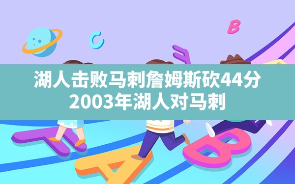 湖人击败马刺詹姆斯砍44分,2003年湖人对马刺 - 六五手游网