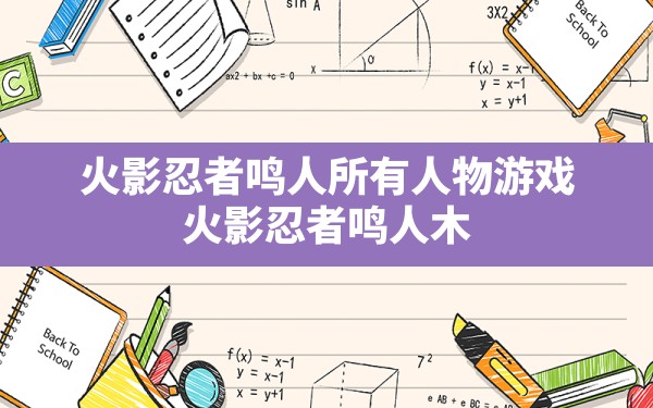 火影忍者鸣人所有人物游戏,火影忍者鸣人木叶所有人物版v1.0.16 - 六五手游网