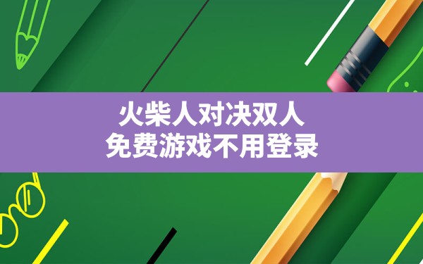 火柴人对决双人,免费游戏不用登录 - 六五手游网