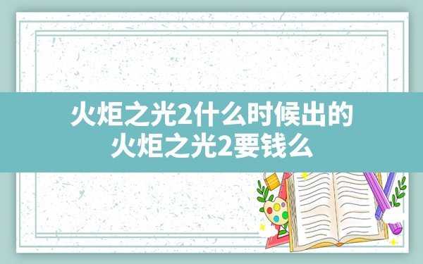 火炬之光2什么时候出的,火炬之光2要钱么 - 六五手游网