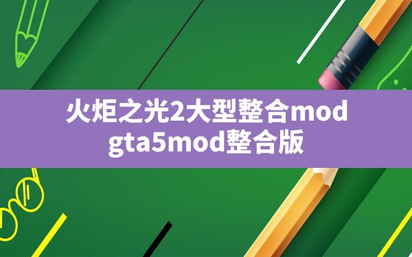 火炬之光2大型整合mod,gta5mod整合版 - 六五手游网