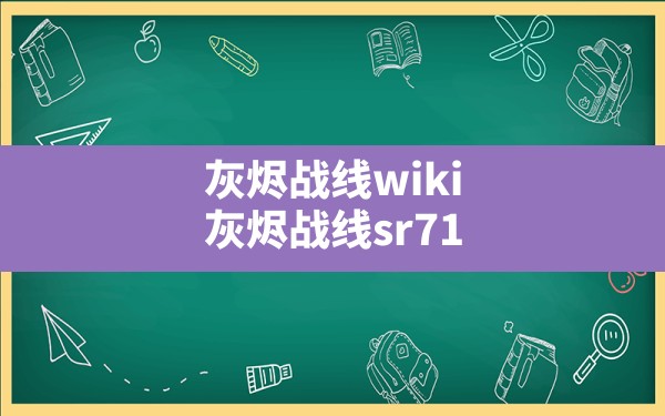 灰烬战线wiki,灰烬战线sr71 - 六五手游网