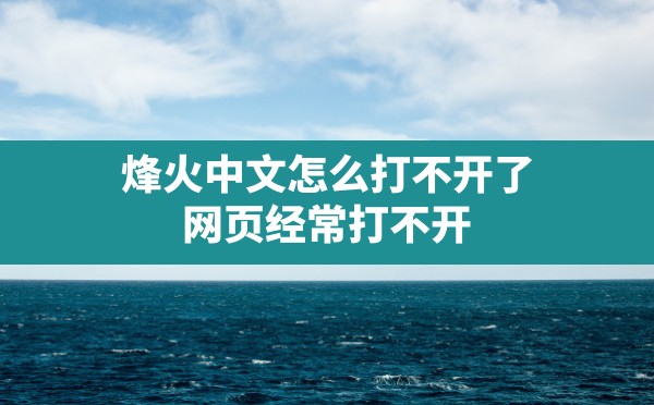 烽火中文怎么打不开了,网页经常打不开 - 六五手游网