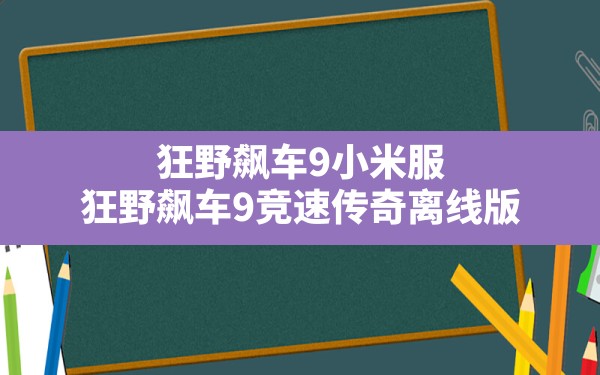 狂野飙车9小米服,狂野飙车9竞速传奇离线版 - 六五手游网