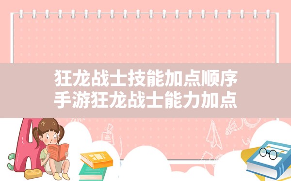 狂龙战士技能加点顺序,手游狂龙战士能力加点 - 六五手游网