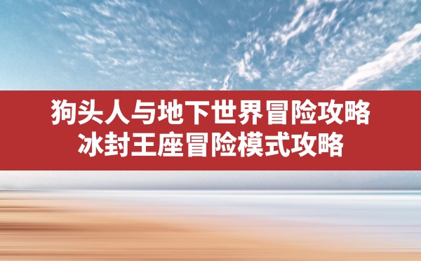 狗头人与地下世界冒险攻略,冰封王座冒险模式攻略 - 六五手游网