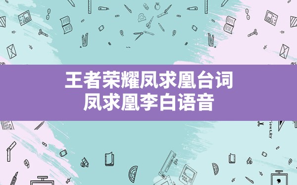 王者荣耀凤求凰台词,凤求凰李白语音 - 六五手游网