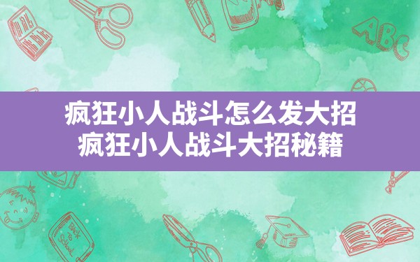 疯狂小人战斗怎么发大招(疯狂小人战斗大招秘籍) - 六五手游网