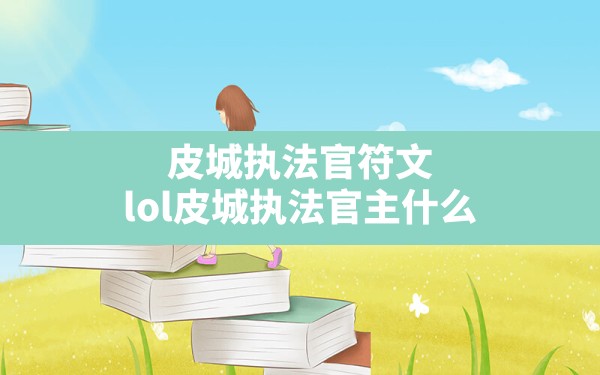 皮城执法官符文,lol皮城执法官主什么 - 六五手游网