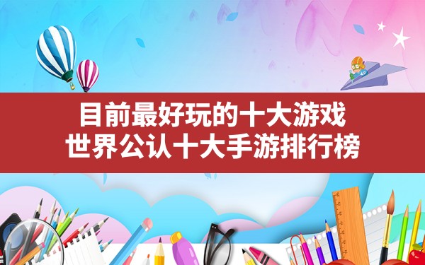 目前最好玩的十大游戏,世界公认十大手游排行榜 - 六五手游网