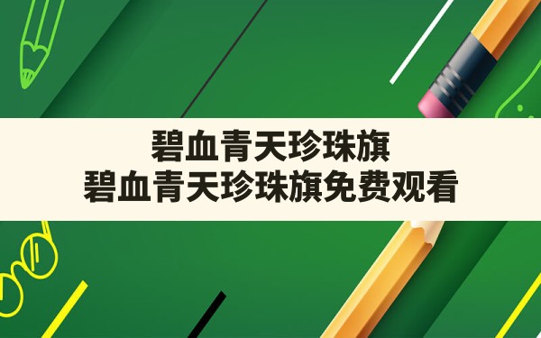 碧血青天珍珠旗,碧血青天珍珠旗免费观看 - 六五手游网