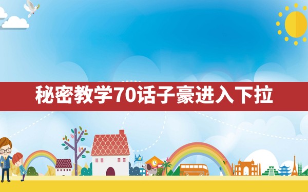 秘密教学70话子豪进入下拉 - 六五手游网