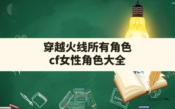 穿越火线所有角色,cf女性角色大全 - 六五手游网