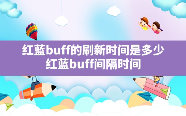 红蓝buff的刷新时间是多少,红蓝buff间隔时间 - 六五手游网