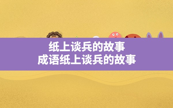 纸上谈兵的故事,成语纸上谈兵的故事 - 六五手游网