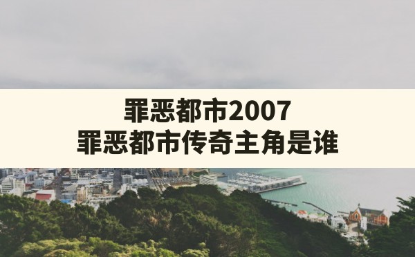 罪恶都市2007(罪恶都市传奇主角是谁) - 六五手游网