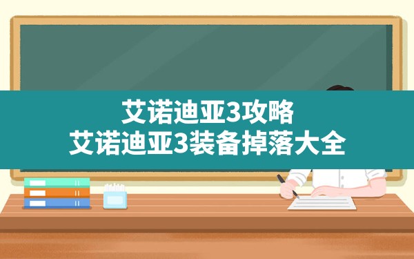 艾诺迪亚3攻略,艾诺迪亚3装备掉落大全 - 六五手游网