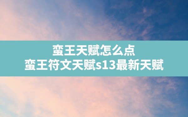 蛮王天赋怎么点,蛮王符文天赋s13最新天赋 - 六五手游网