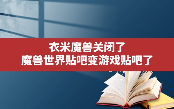 衣米魔兽关闭了,魔兽世界贴吧变游戏贴吧了 - 六五手游网