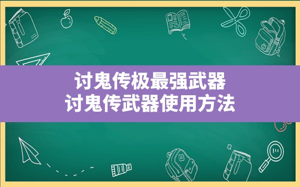 讨鬼传极最强武器,讨鬼传武器使用方法 - 六五手游网