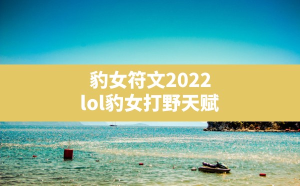 豹女符文2022(lol豹女打野天赋) - 六五手游网